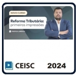 Reforma Tributária primeiras impressões (CEISC 2024)